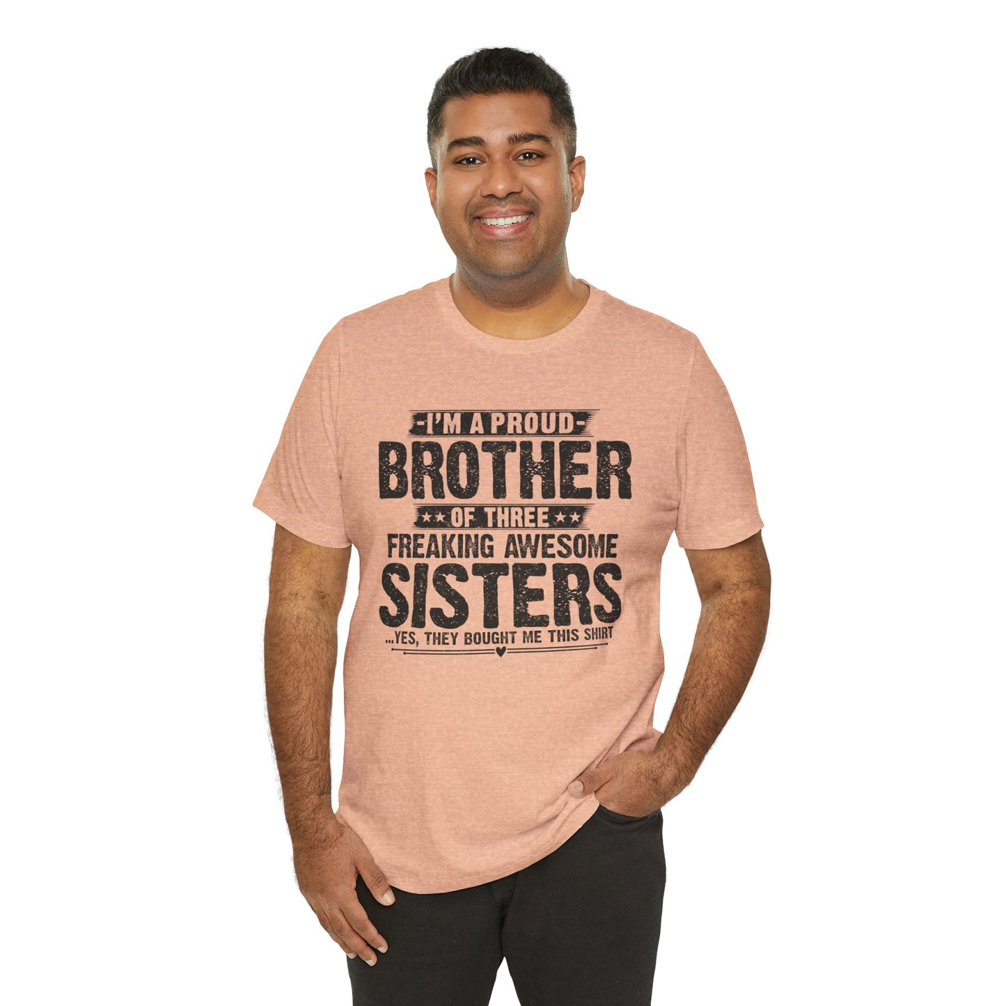 I'm A Proud Brother of Three Freaking Awesome Sisters Brother