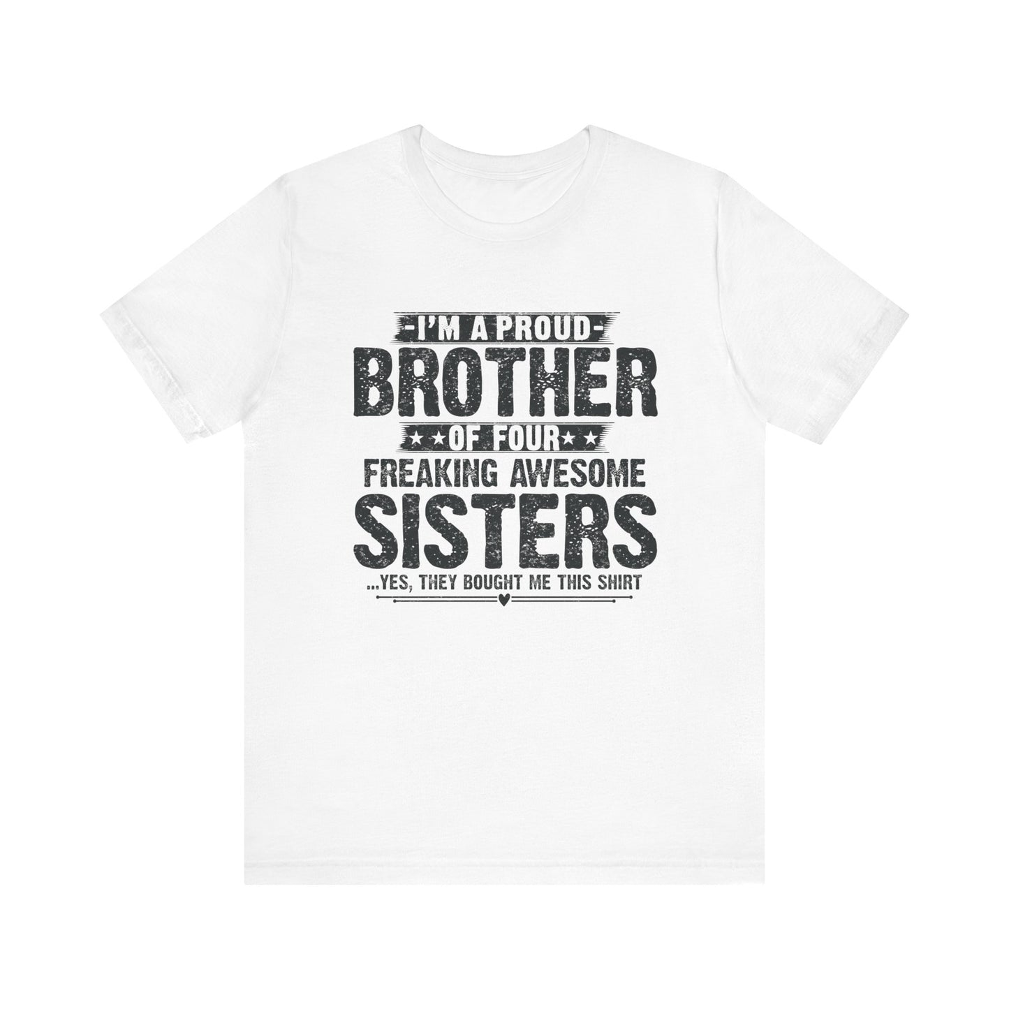 I'm A Proud Brother of Four Freaking Awesome Sisters Brother