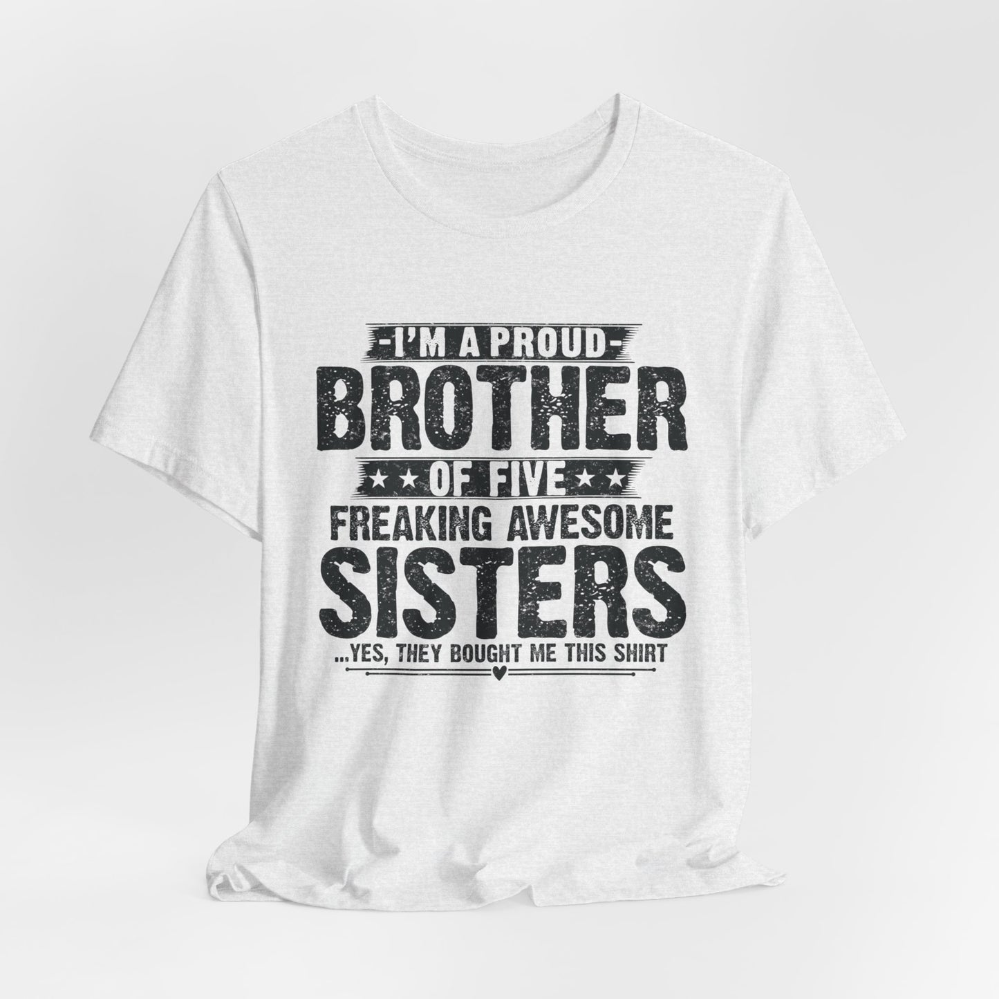 I'm A Proud Brother of Five Freaking Awesome Sisters Brother