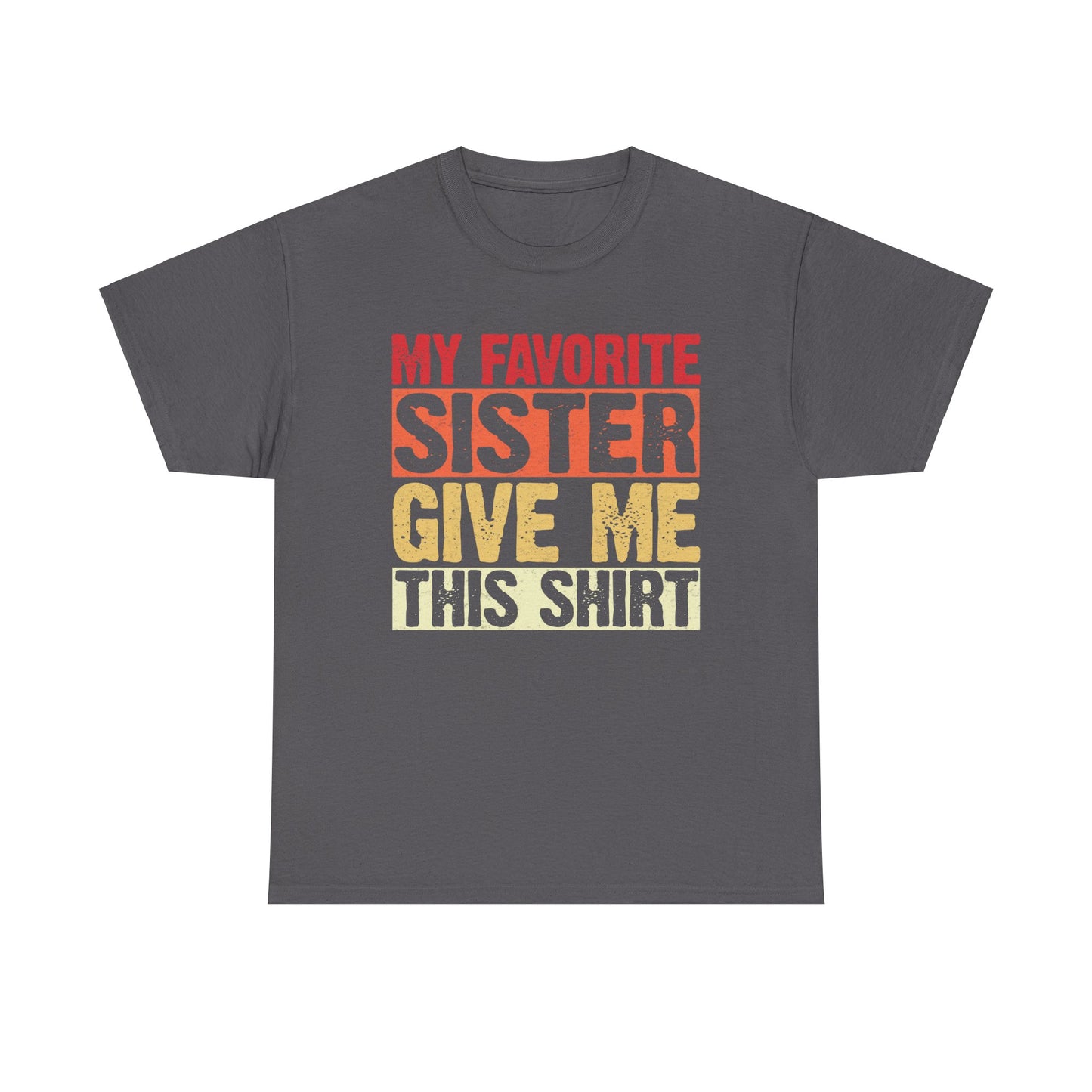 My Favorite Sister Give Me This Shirt Birthday Gift Unisex Heavy Cotton Tee