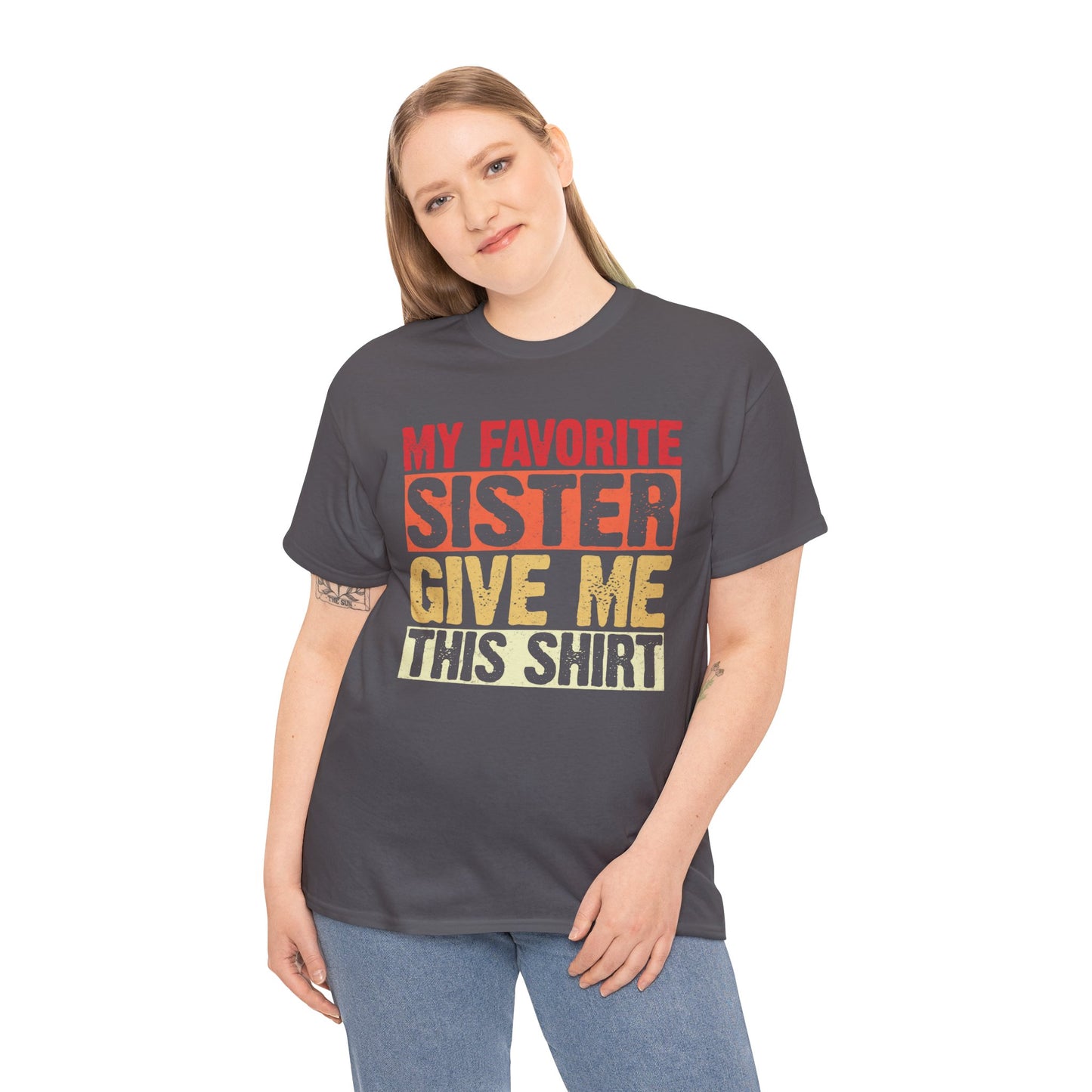My Favorite Sister Give Me This Shirt Birthday Gift Unisex Heavy Cotton Tee