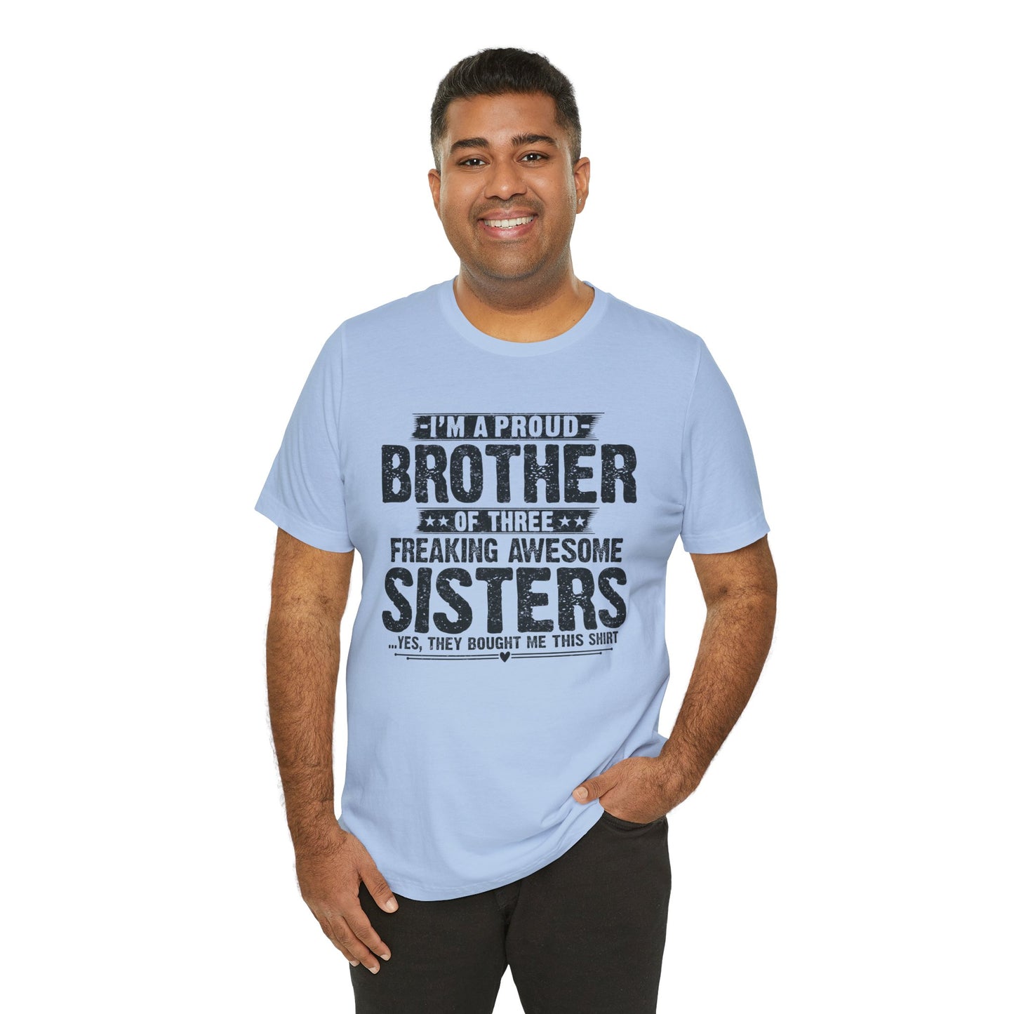I'm A Proud Brother of Three Freaking Awesome Sisters Brother