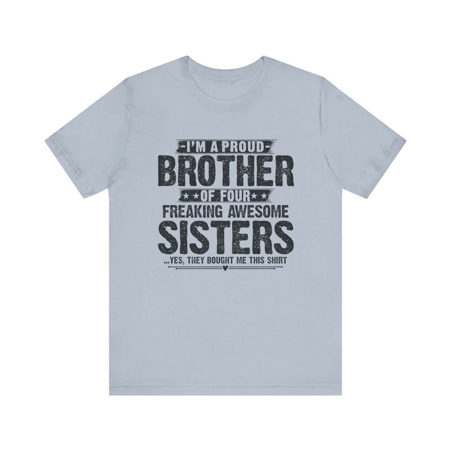 I'm A Proud Brother of Four Freaking Awesome Sisters Brother
