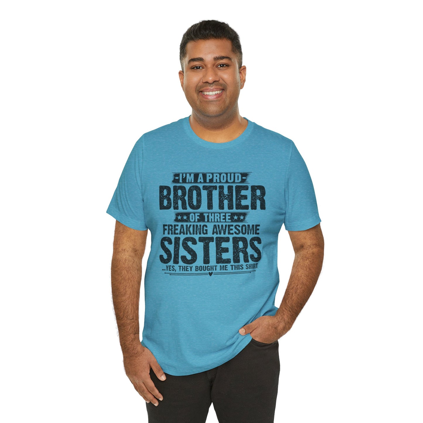 I'm A Proud Brother of Three Freaking Awesome Sisters Brother