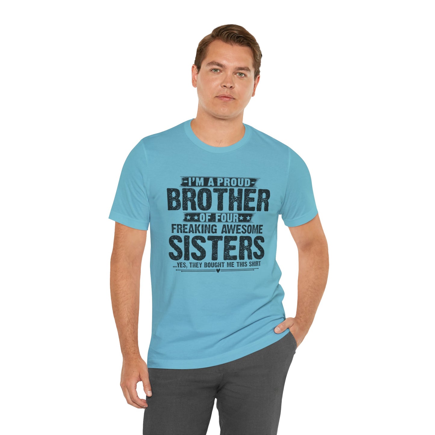 I'm A Proud Brother of Four Freaking Awesome Sisters Brother