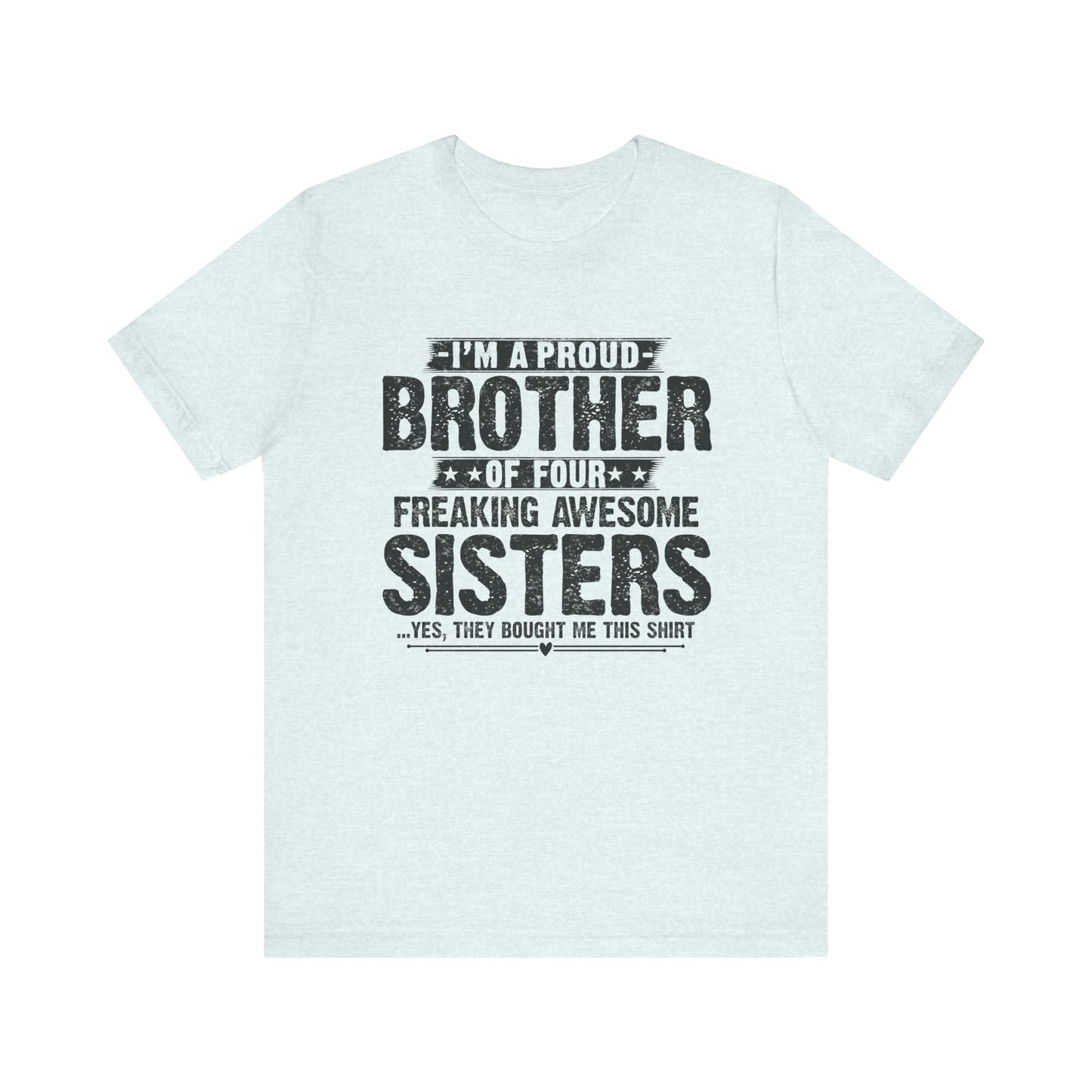 I'm A Proud Brother of Four Freaking Awesome Sisters Brother