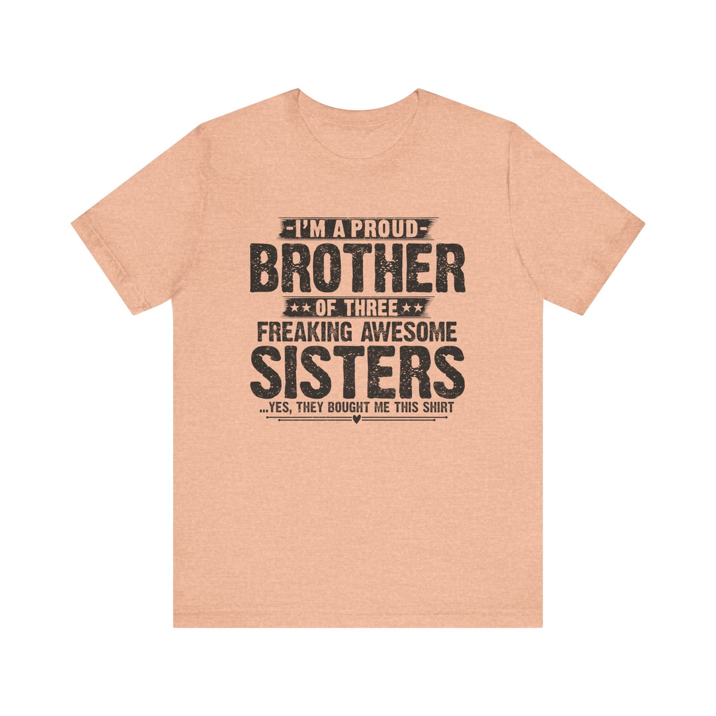 I'm A Proud Brother of Three Freaking Awesome Sisters Brother