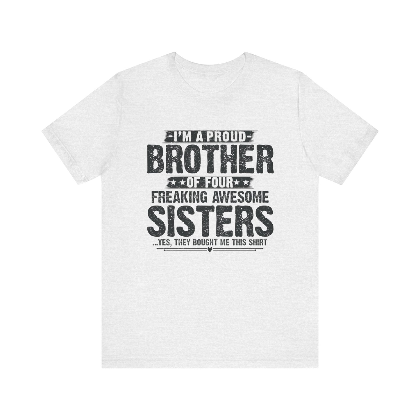 I'm A Proud Brother of Four Freaking Awesome Sisters Brother