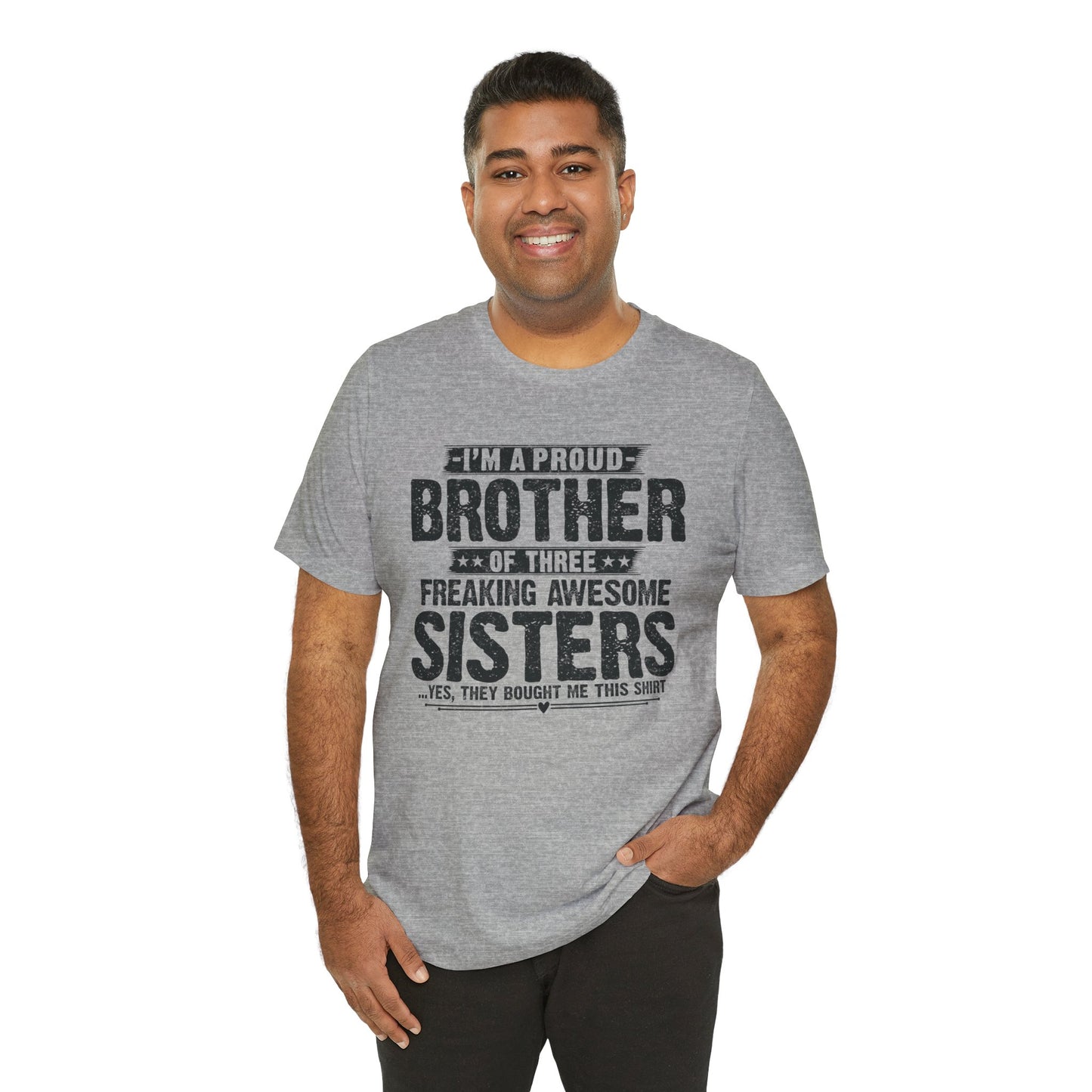 I'm A Proud Brother of Three Freaking Awesome Sisters Brother
