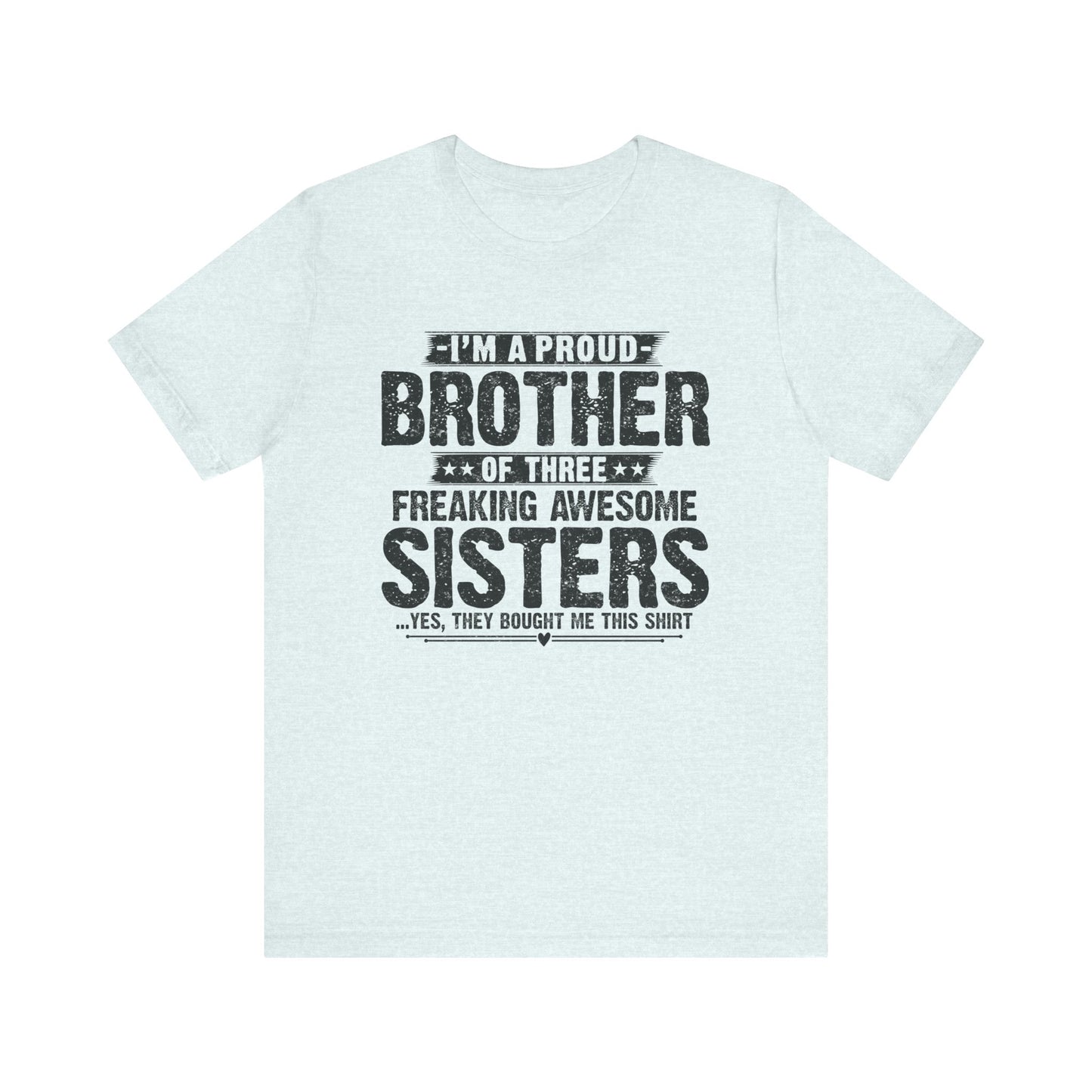 I'm A Proud Brother of Three Freaking Awesome Sisters Brother