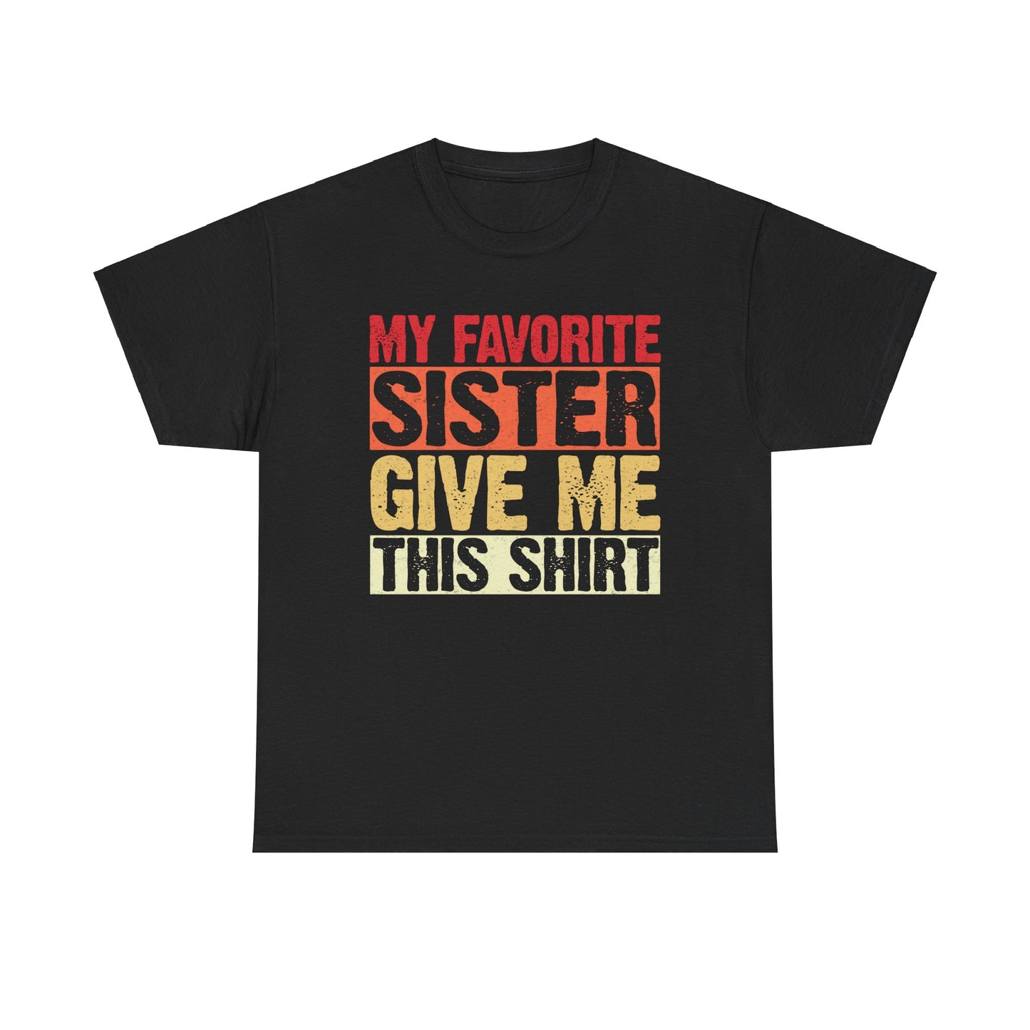 My Favorite Sister Give Me This Shirt Birthday Gift Unisex Heavy Cotton Tee