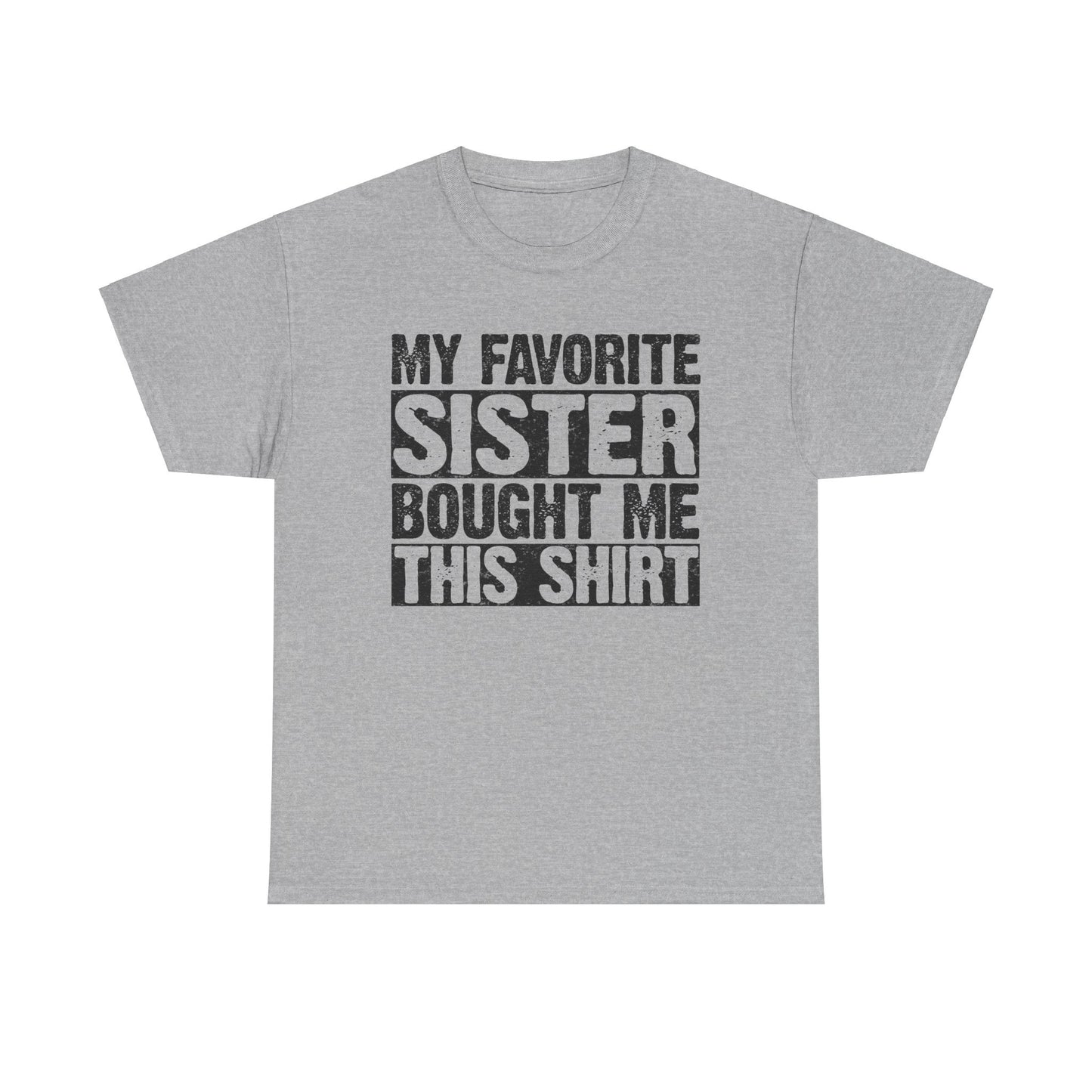 Funny Gifts Unisex Tee - My Favorite Sister Bought Me This Shirt