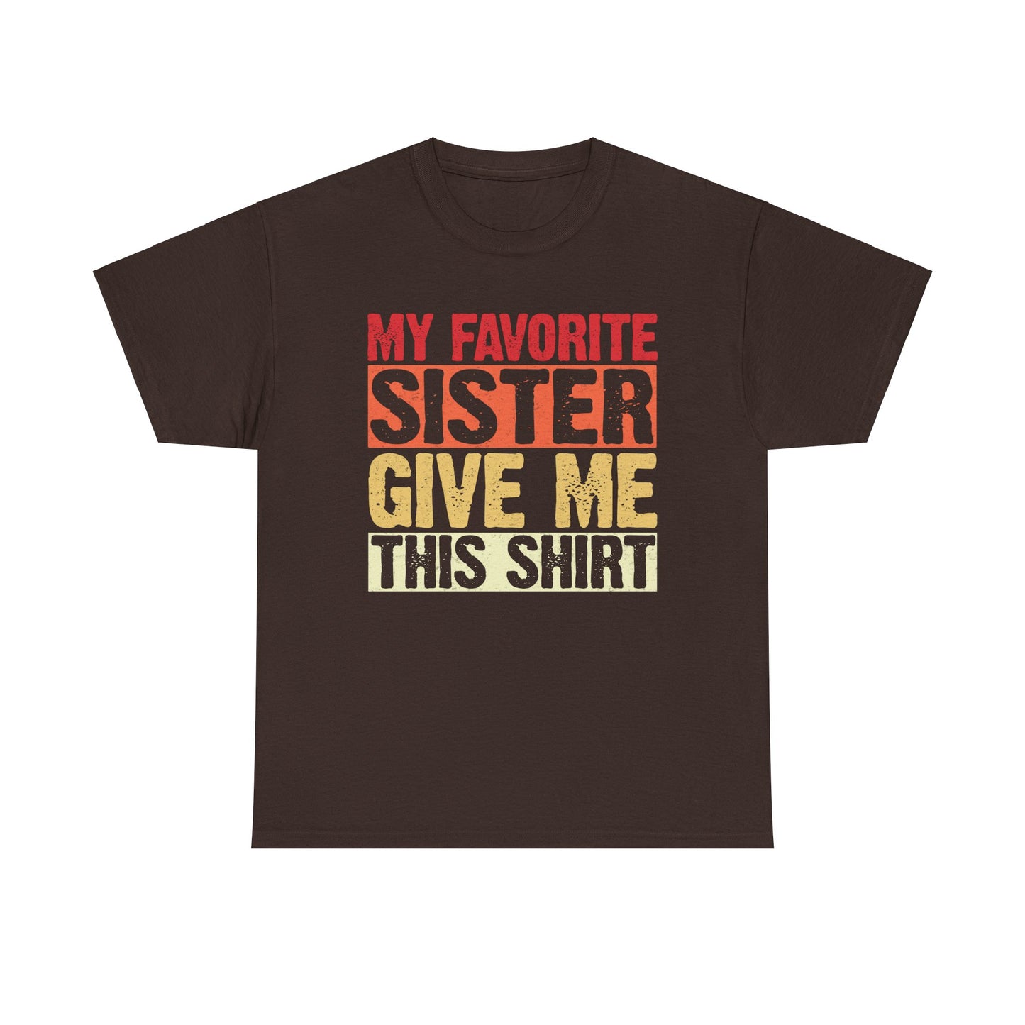 My Favorite Sister Give Me This Shirt Birthday Gift Unisex Heavy Cotton Tee