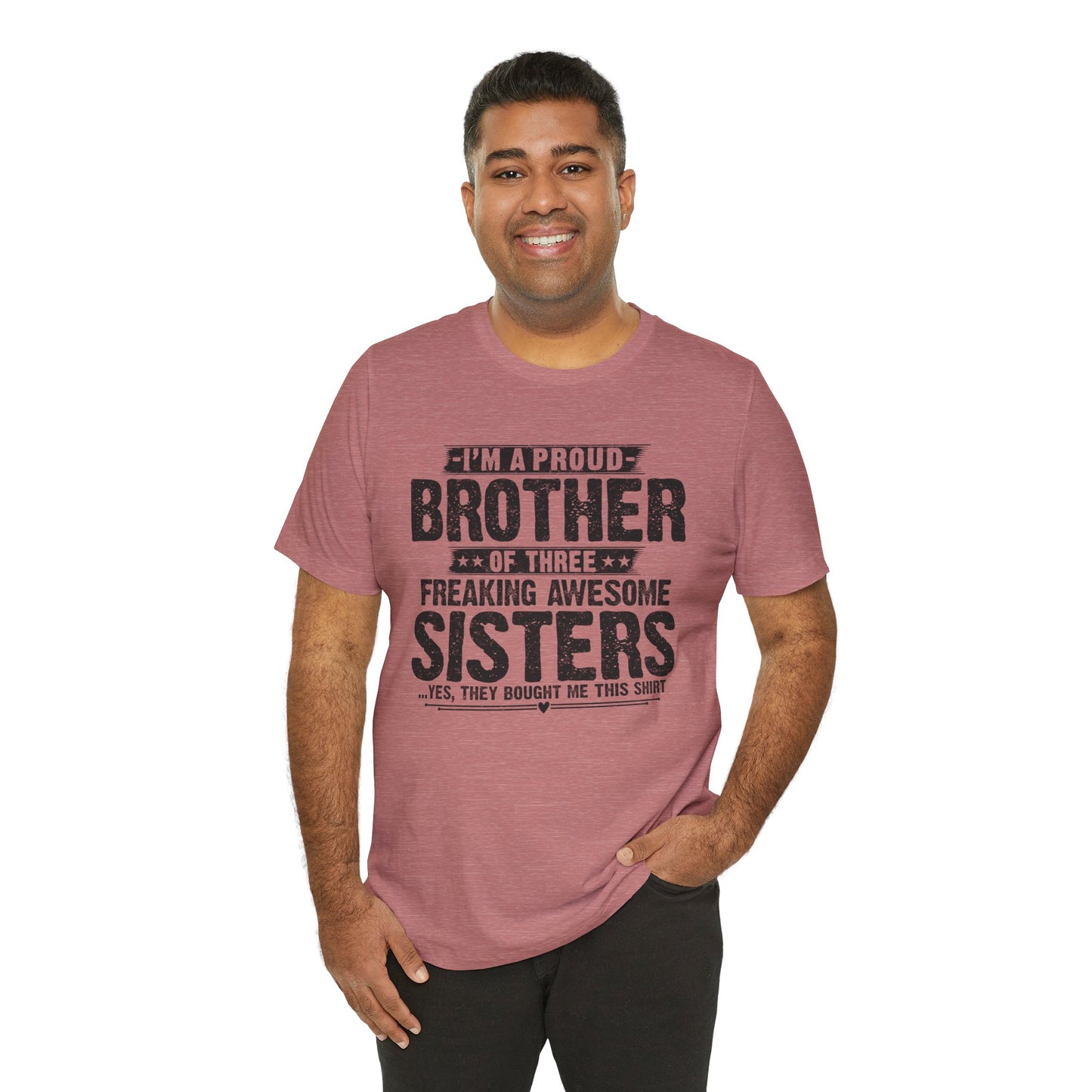 I'm A Proud Brother of Three Freaking Awesome Sisters Brother