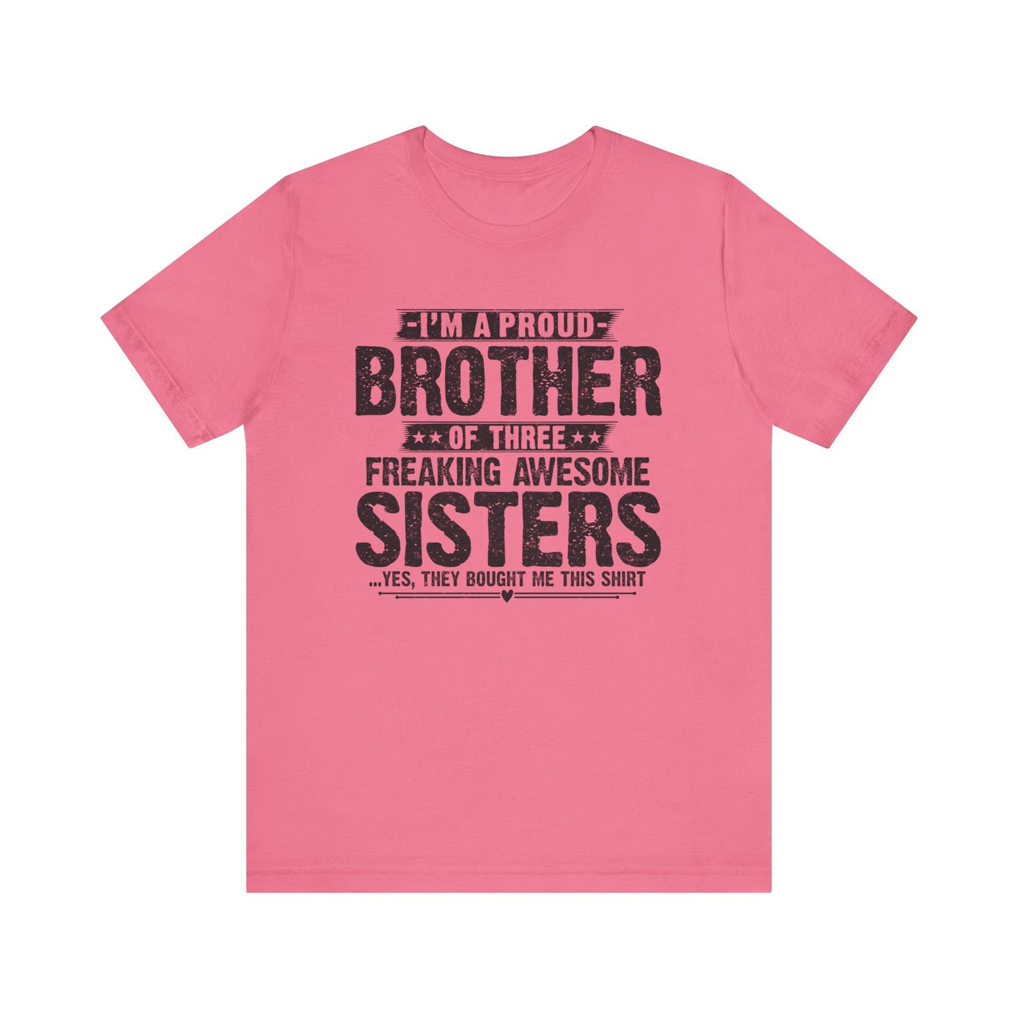 I'm A Proud Brother of Three Freaking Awesome Sisters Brother