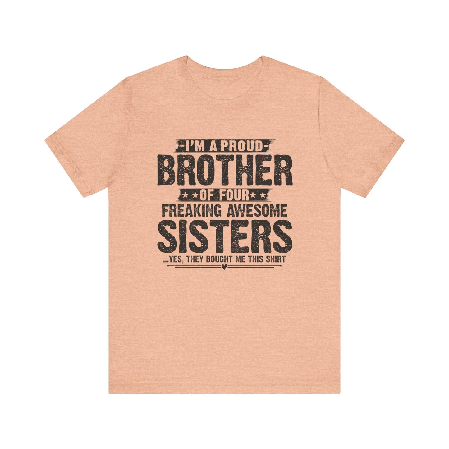I'm A Proud Brother of Four Freaking Awesome Sisters Brother