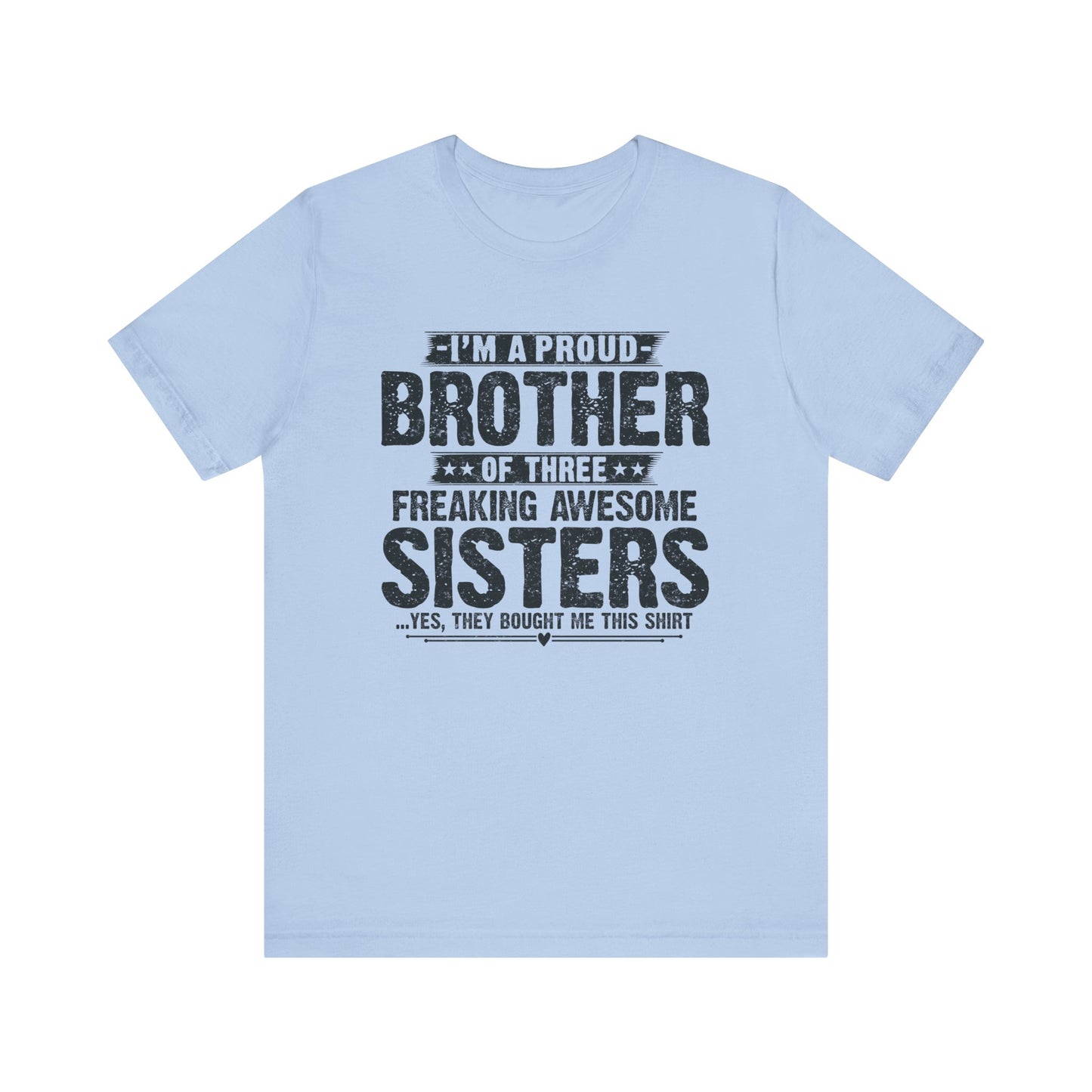 I'm A Proud Brother of Three Freaking Awesome Sisters Brother