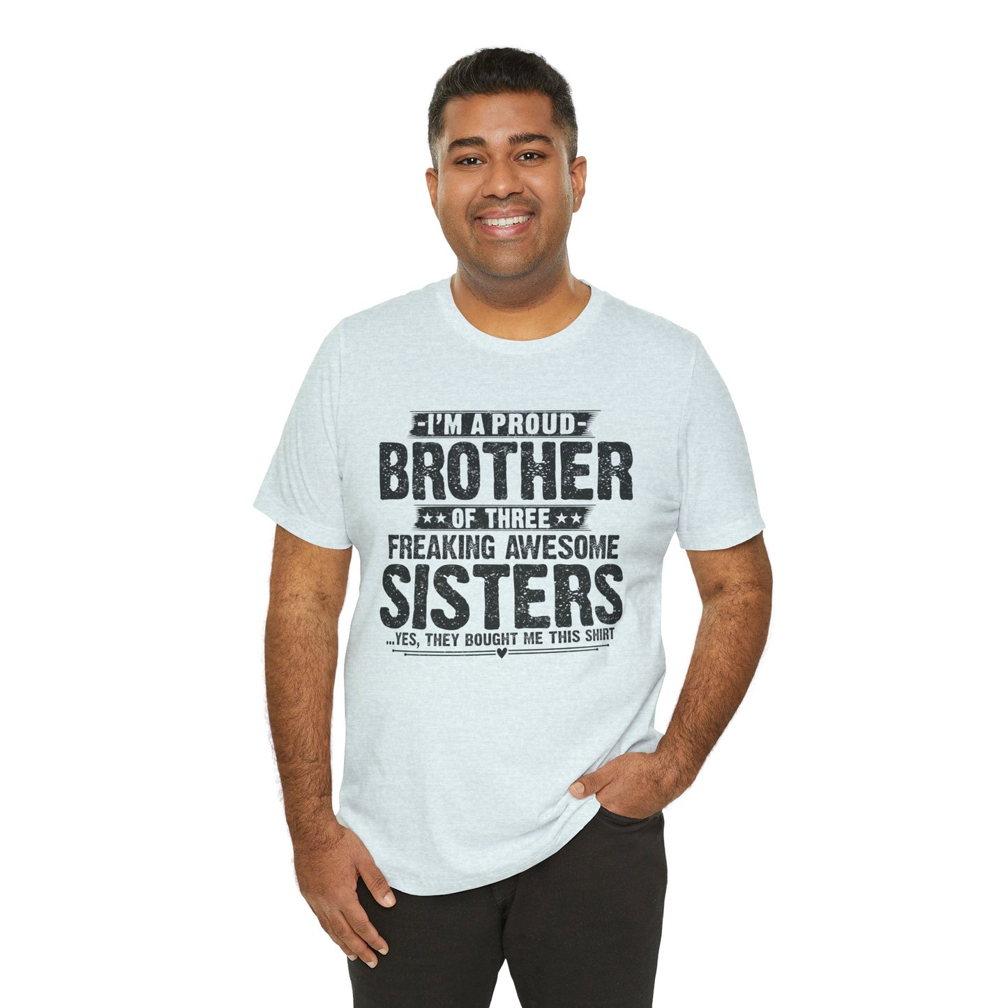 I'm A Proud Brother of Three Freaking Awesome Sisters Brother