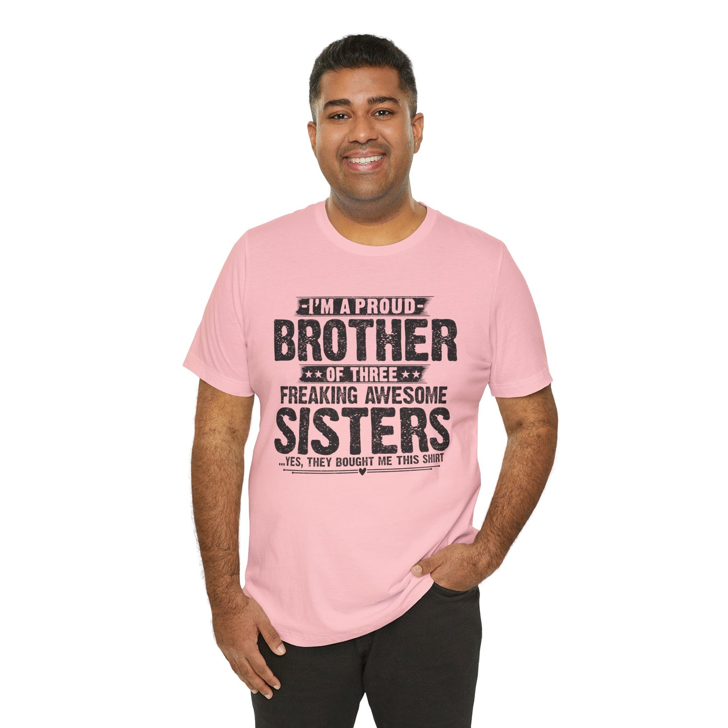 I'm A Proud Brother of Three Freaking Awesome Sisters Brother