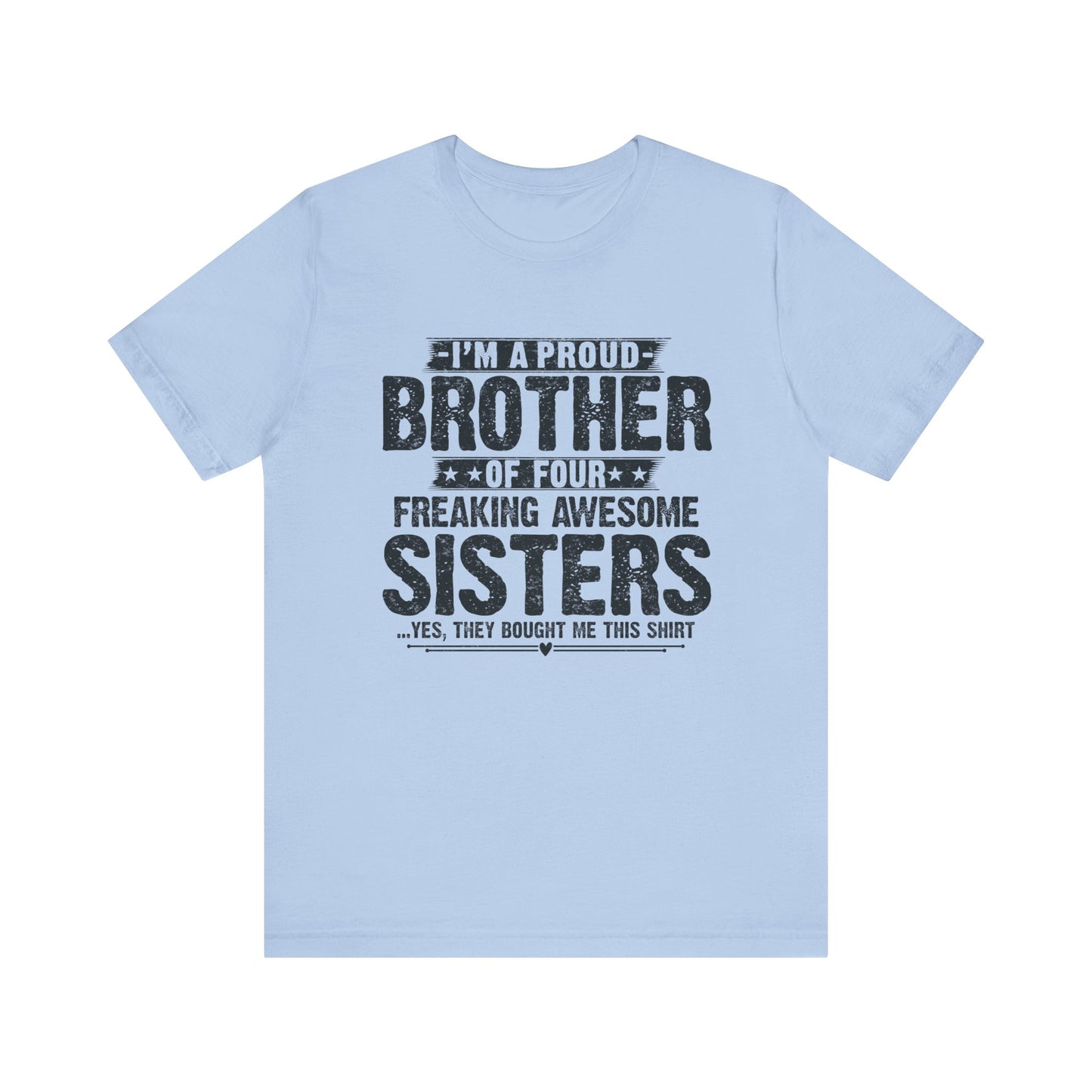 I'm A Proud Brother of Four Freaking Awesome Sisters Brother