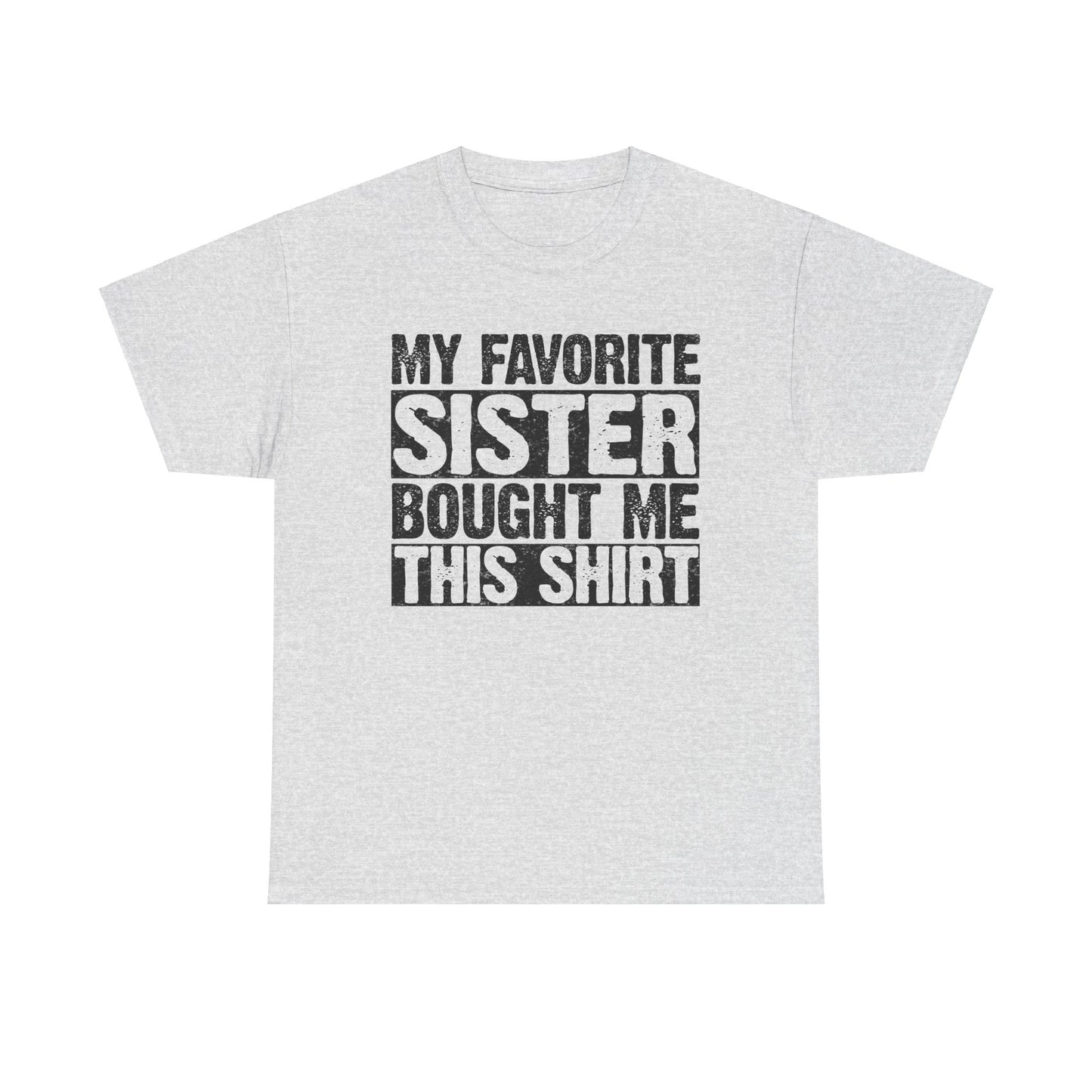 Funny Gifts Unisex Tee - My Favorite Sister Bought Me This Shirt