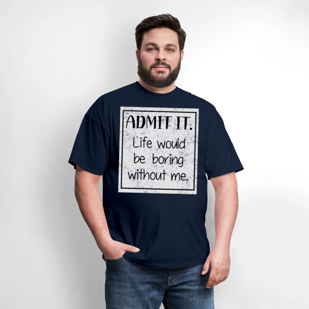 Life Would Be Boring Without Me Humorous T-Shirt - navy