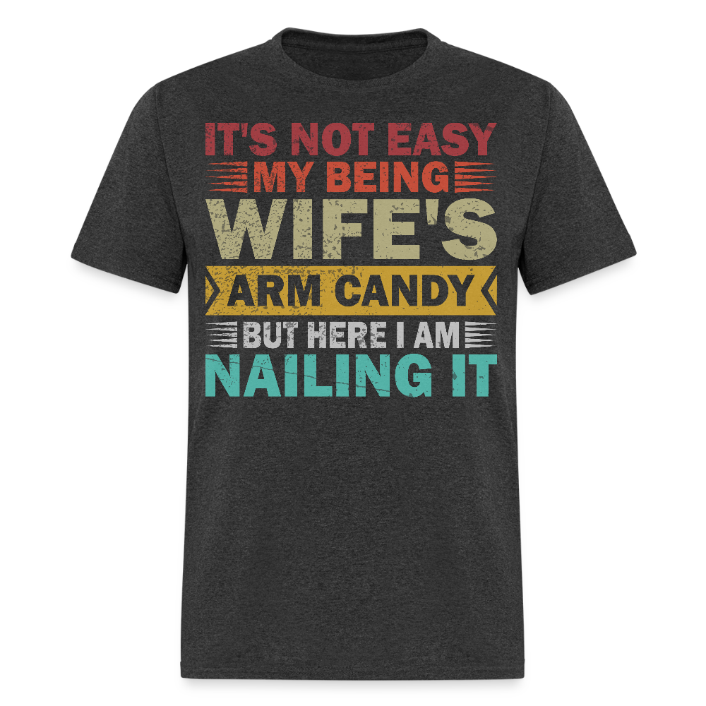 Anniversary Gift For Husband It's Not Easy Being My Wife's Arm Candy T-Shirt - heather black
