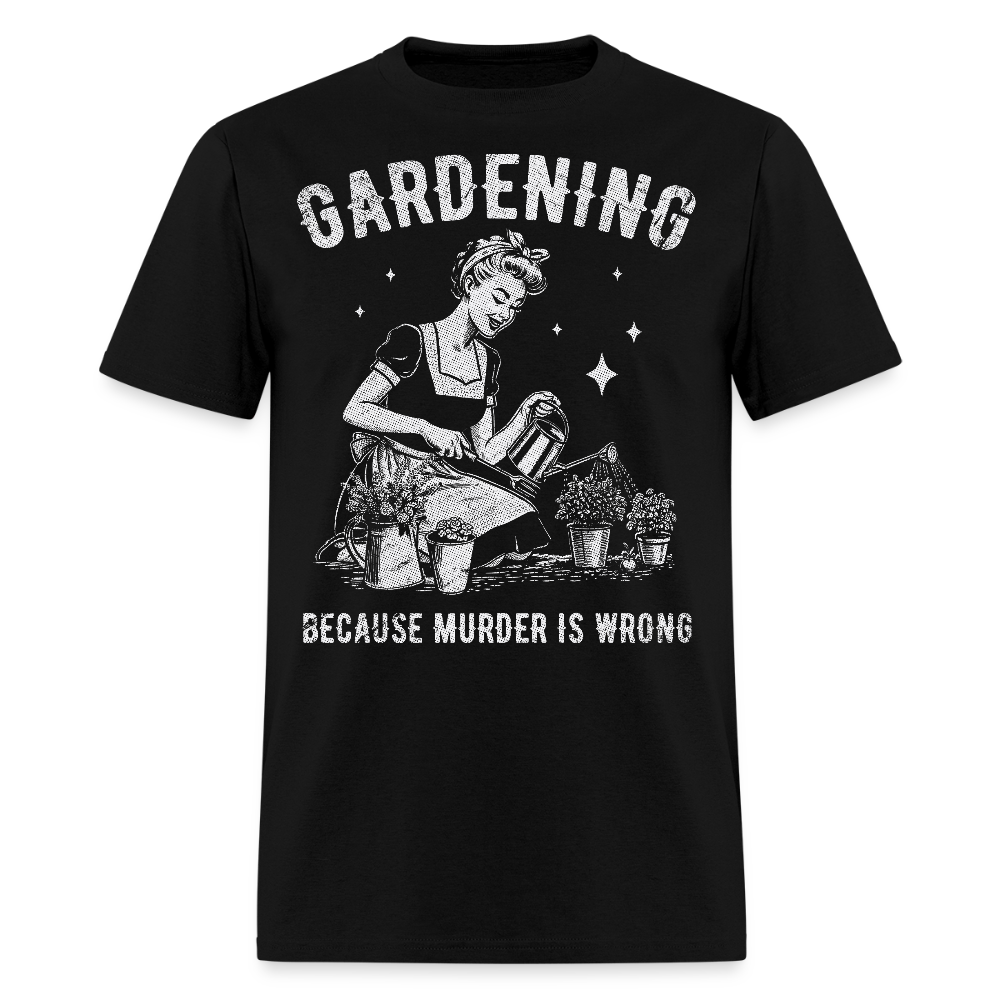 Gardening Because Murder Is Wrong Funny Plant Lover T-Shirt - black