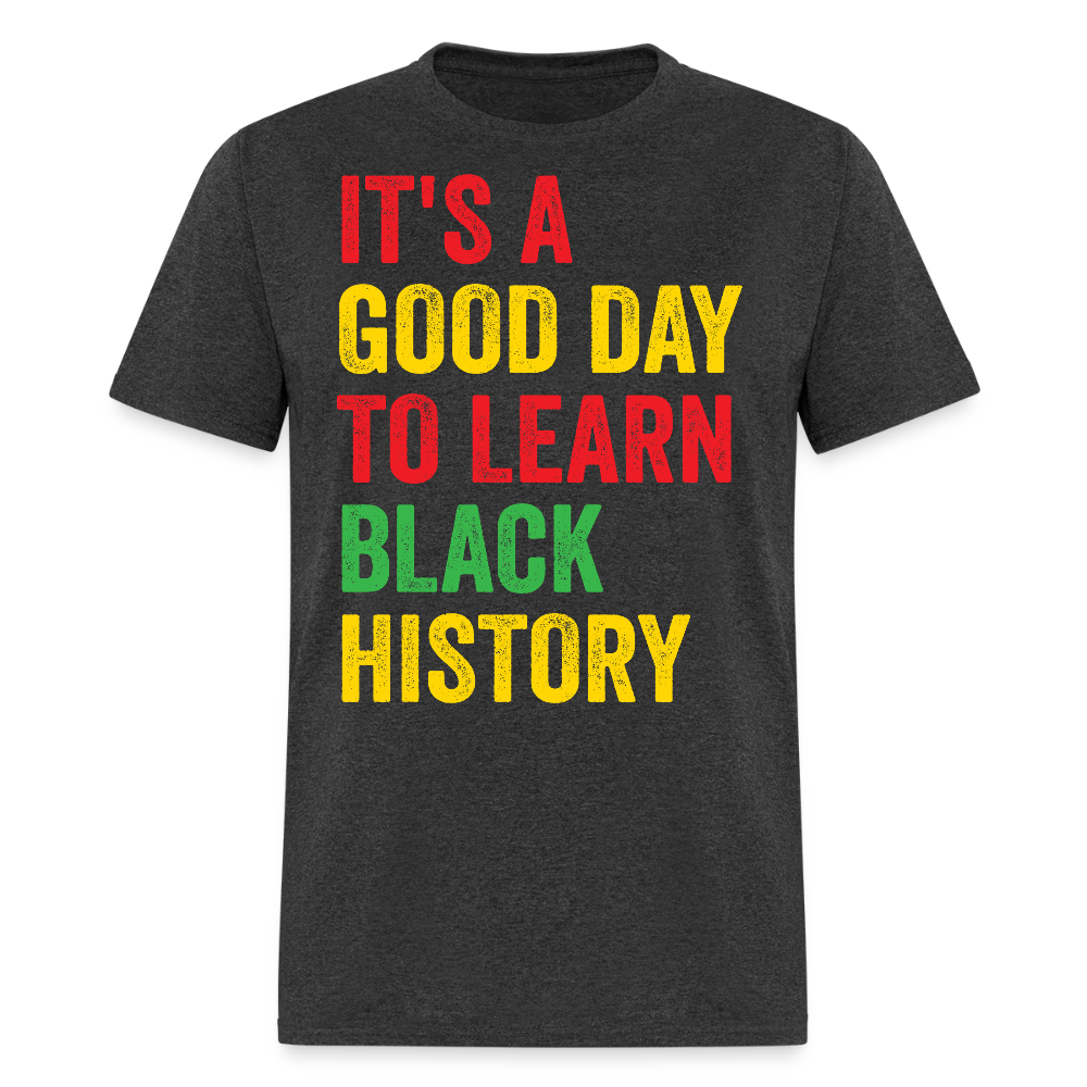 It’s A Good Day To Learn Black History Educational T-shirt - heather black