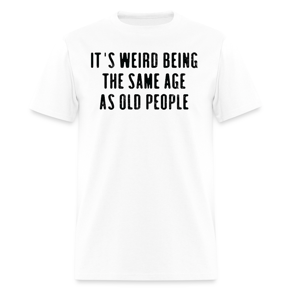 It's Weird Being The Same Age Funny Birthday Gift T-Shirt - white