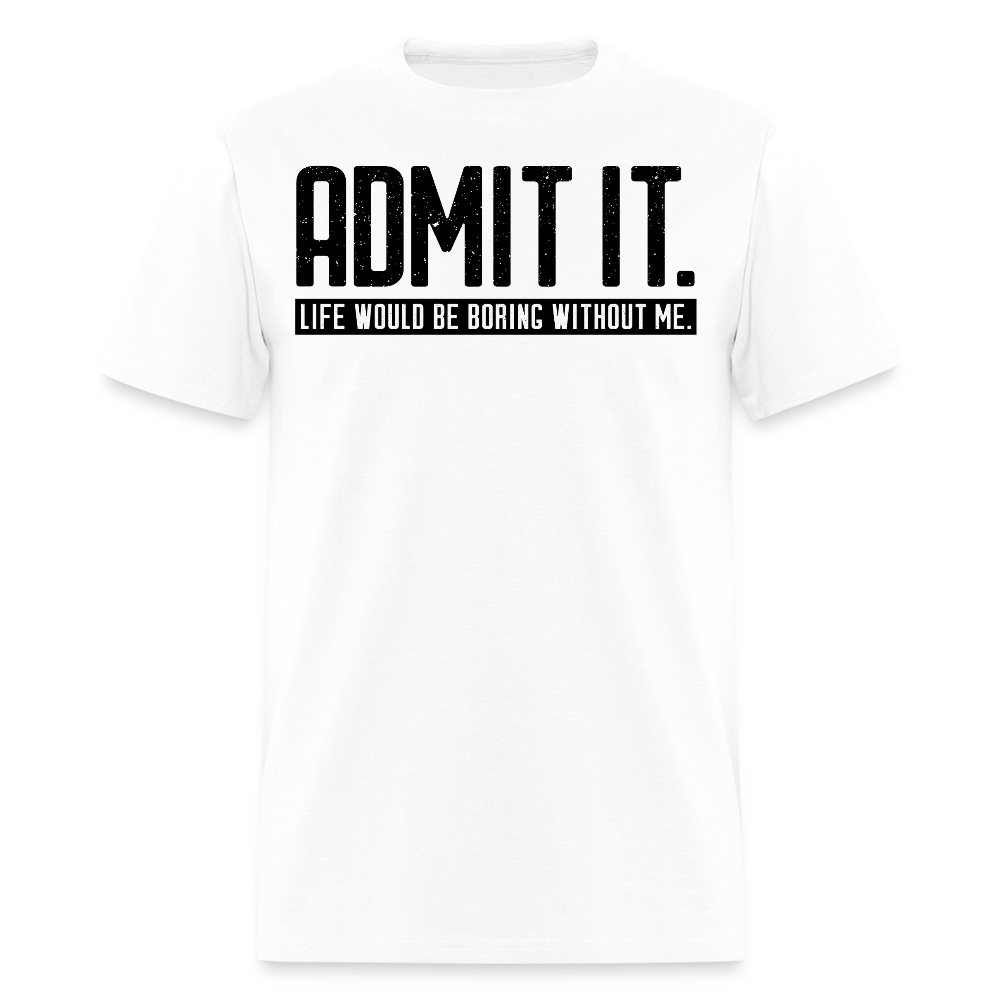 Life Would Be Boring Without Me Funny Quote T-Shirt - white