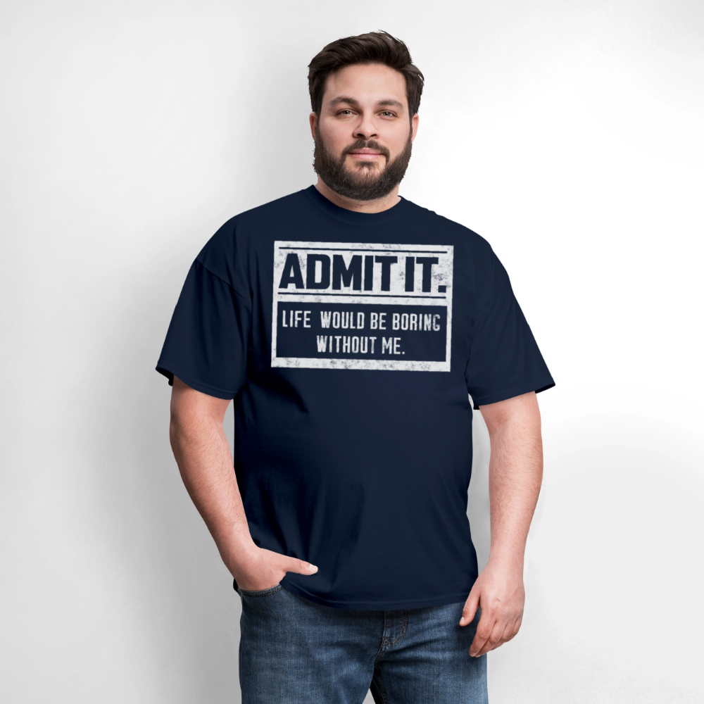 Life Would Be Boring Without Me Funny Sarcastic T-Shirt - navy