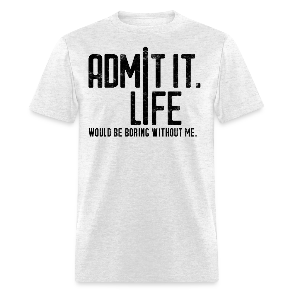Life Would Be Boring Without Me Sarcastic Quote T-Shirt - light heather gray