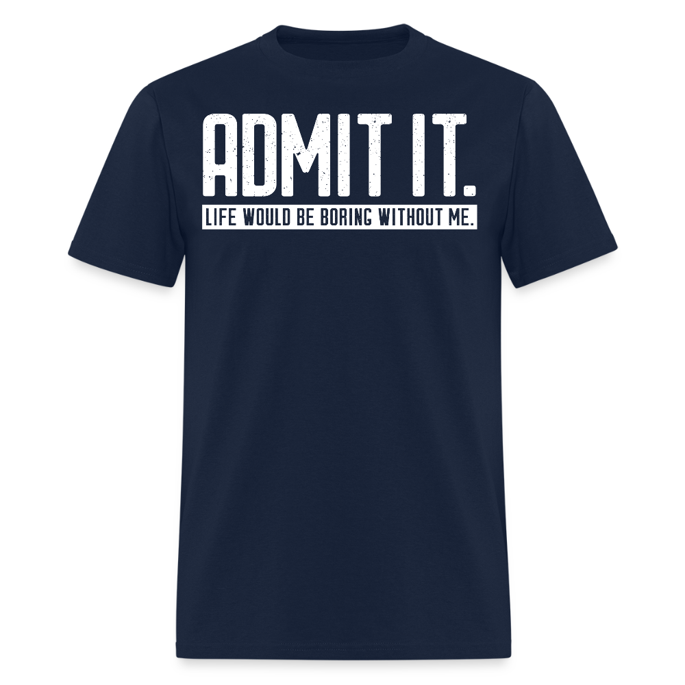 Life Would Be Boring Without Me Funny Saying T-Shirt - navy