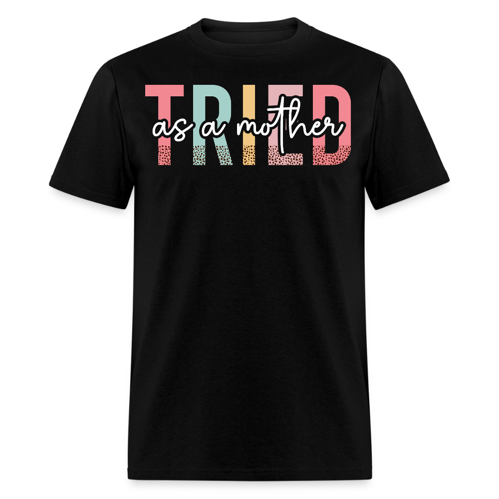 Tried As A Mother Mom Life Graphic T-shirt - black