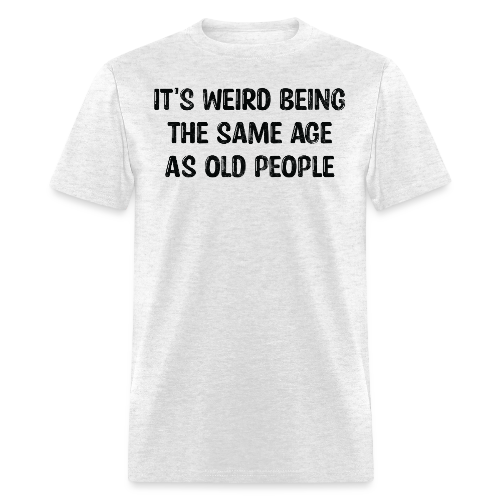 It's Weird Being The Same Age Sarcastic Birthday Gift T-Shirt - light heather gray