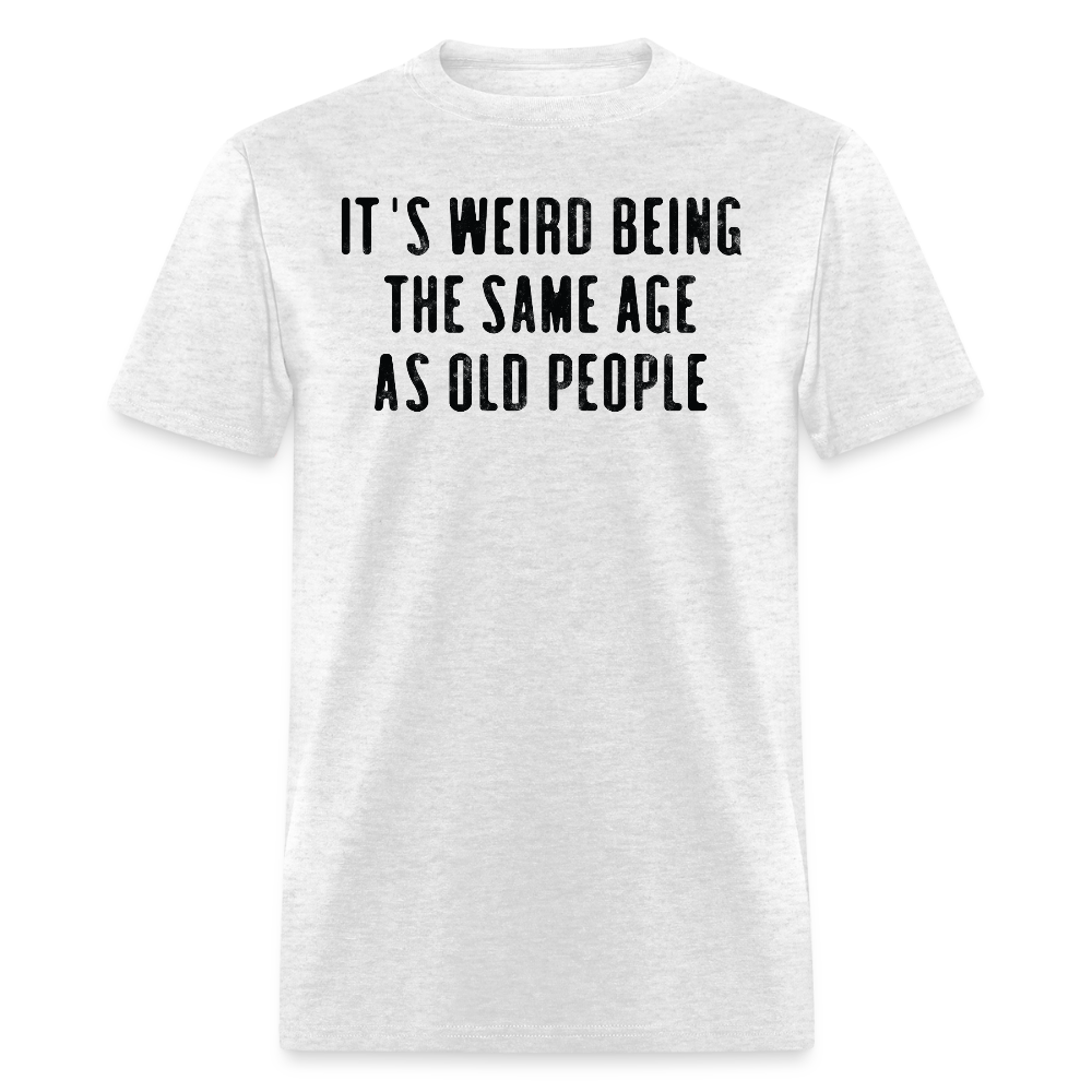 It's Weird Being The Same Age Funny Birthday Gift T-Shirt - light heather gray