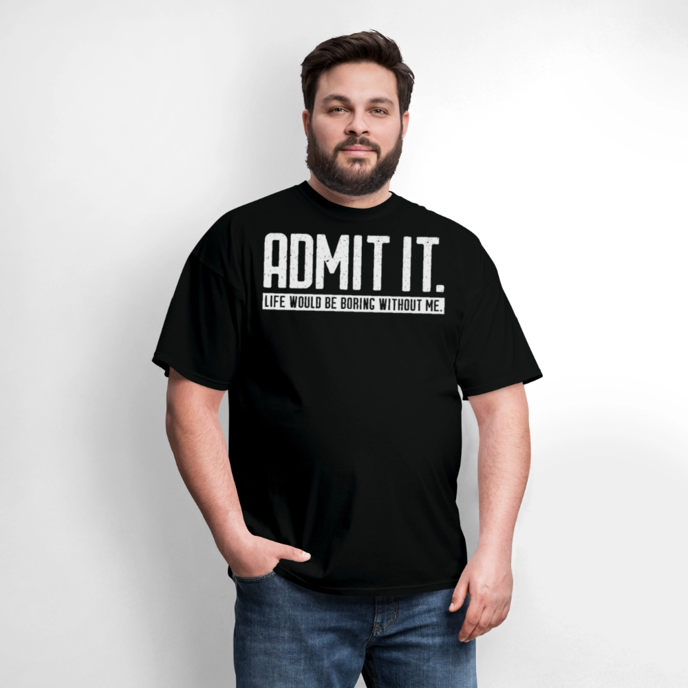 Life Would Be Boring Without Me Funny Saying T-Shirt - black