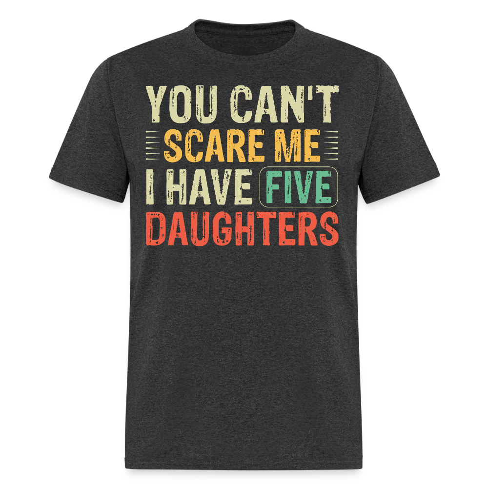 You Can't Scare Me Dad Shirt Gifts for Dads with Five Daughters T-shirt - heather black