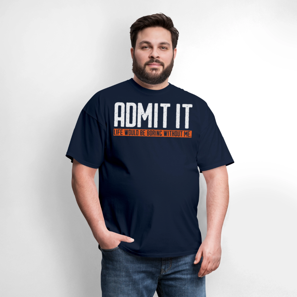 Life Would Be Boring Without Me Sarcastic Quote T-Shirt - navy