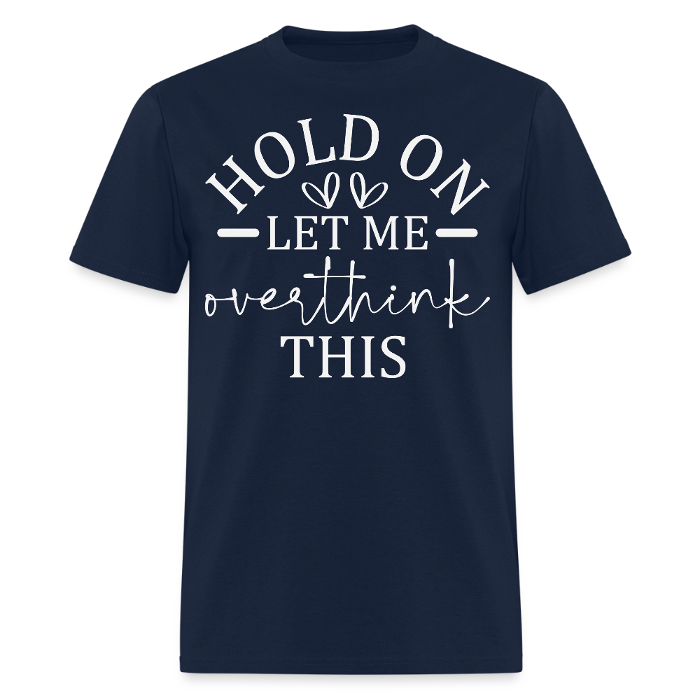 Hold On Let Me Overthink This Funny Quote T-Shirt - navy