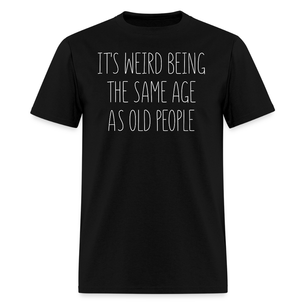 It’s Weird Being The Same Age Funny Older People T-Shirt - black