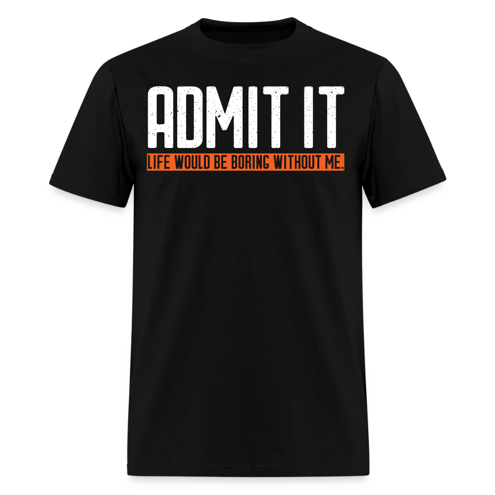 Life Would Be Boring Without Me Sarcastic Quote T-Shirt - black