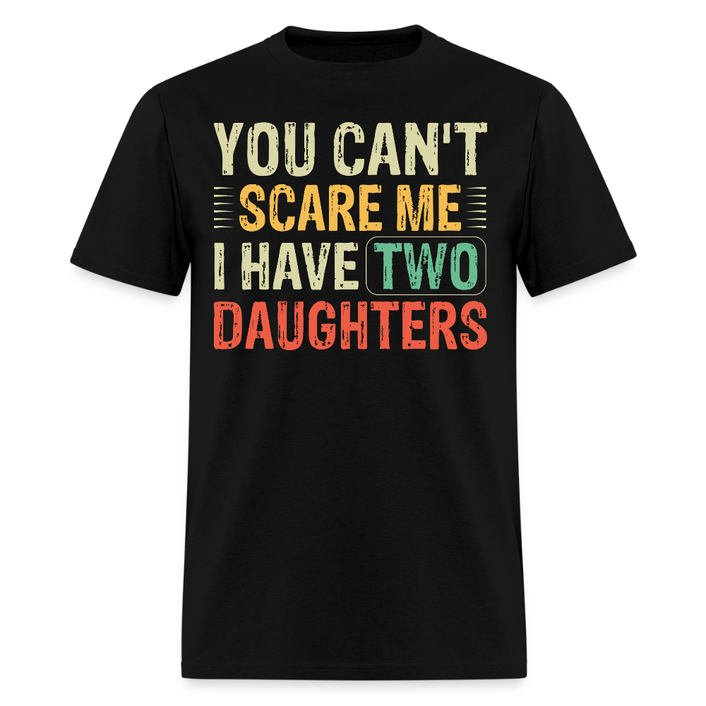 You Can't Scare Me Shirt for Dads I Have Two Daughters Unisex T-shirt - black