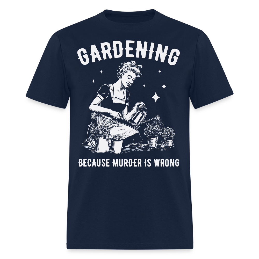 Gardening Because Murder Is Wrong Funny Gardener T-Shirt - navy