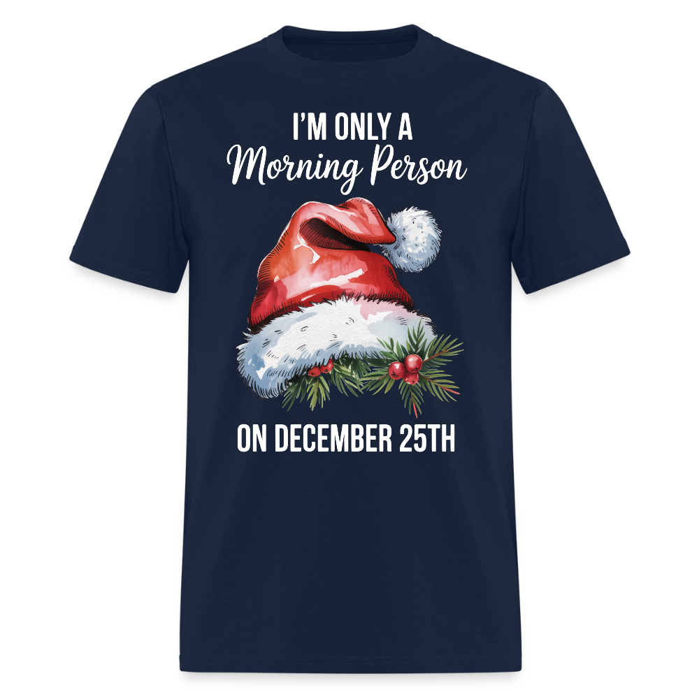 I’m Only A Morning Person On December 25th T-Shirt - navy