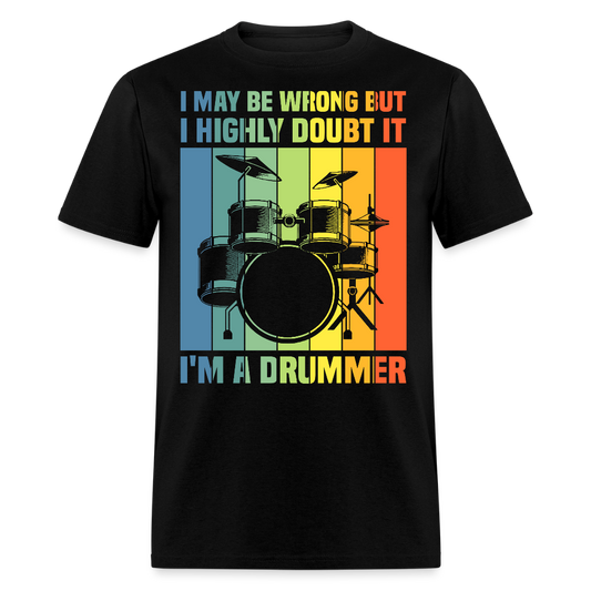 I May Be Wrong But I Highly Doubt It I'm A Drummer T-Shirt - black
