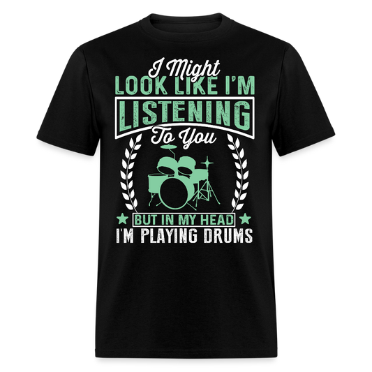 I Might Look Like I'm Listening Drummer T-shirt - black