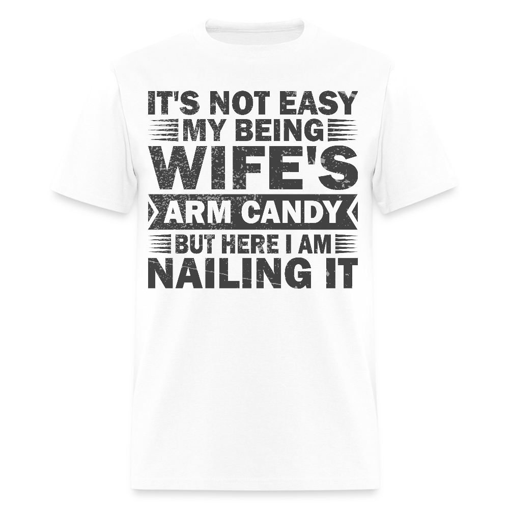 Hilarious Shirt For Men It's Not Easy Being My Wife's Arm Candy T-shirt - white
