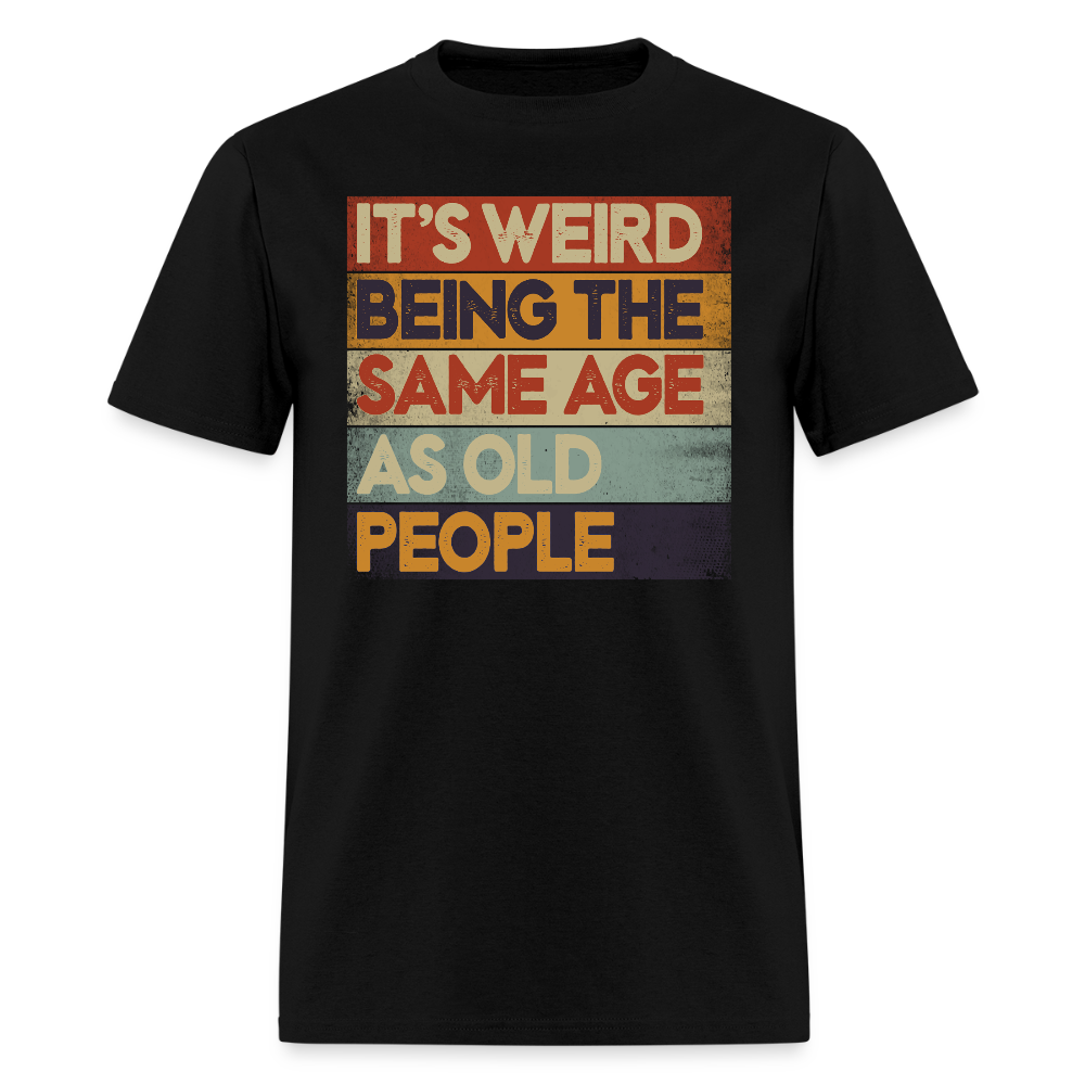 It's Weird Being The Same Age Midlife Crisis Humor T-Shirt - black